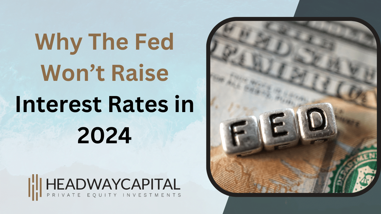 Why The Fed Won’t Raise Interest Rates in 2024